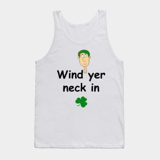 Wind yer neck in - Irish Slang Tank Top